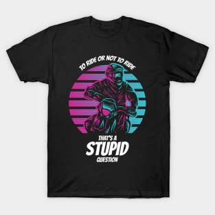 To Ride or not to Ride That´s a stupid Question T-Shirt